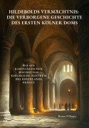 Hildebolds Vermächtnis: Die verborgene Geschichte des ersten Kölner Doms - Bruno Fillinger