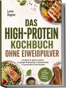 Cover-Bild zum Titel 'Das High-Protein Kochbuch ohne Eiweißpulver: Energievoll & absolut natürlich - so gelingen Muskelaufbau & Fettverbrennung mit genussvollen Protein Rezepten - inkl. 30-Tage-Plan + 5 Bonus E-Books' von 'Levin Bogner'