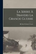 La Serbie à travers la grande guerre - Milenko Radomir Vesnic