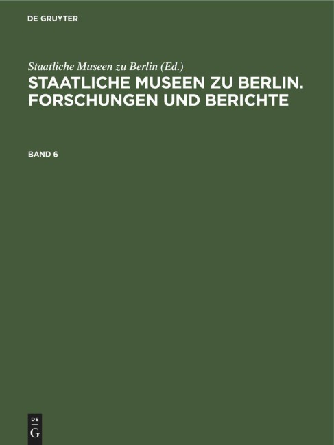 Staatliche Museen zu Berlin. Forschungen und Berichte. Band 6 - 