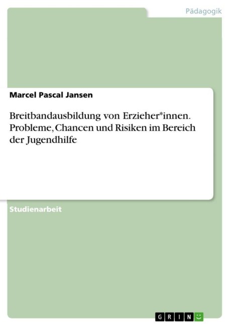 Breitbandausbildung von Erzieher*innen. Probleme, Chancen und Risiken im Bereich der Jugendhilfe - Marcel Pascal Jansen