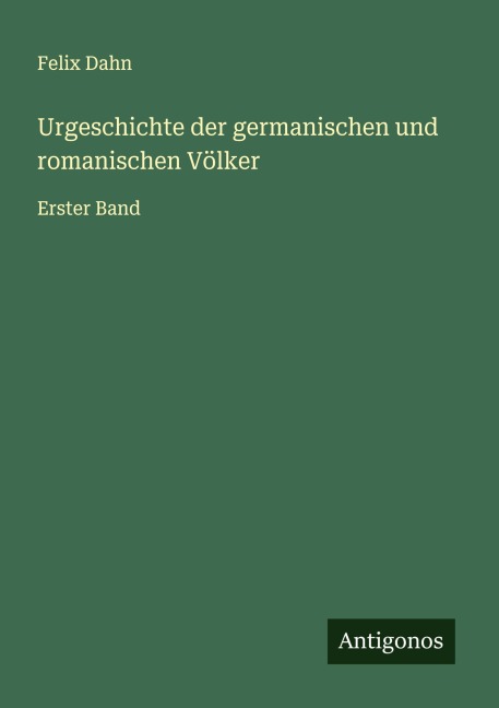 Urgeschichte der germanischen und romanischen Völker - Felix Dahn