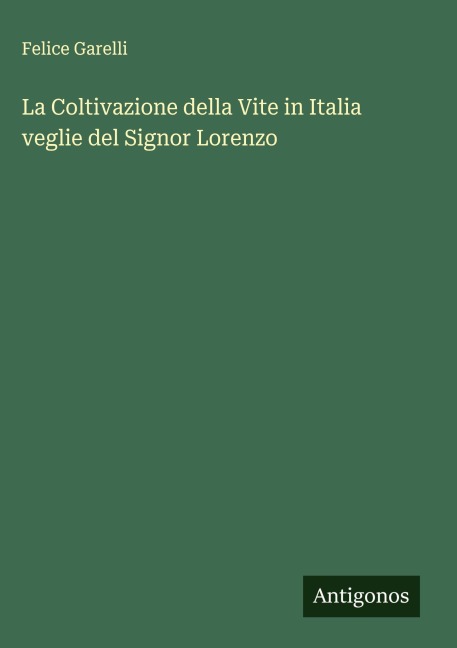 La Coltivazione della Vite in Italia veglie del Signor Lorenzo - Felice Garelli