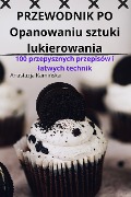 PRZEWODNIK PO Opanowaniu sztuki lukierowania - Anastazja Kami¿ska