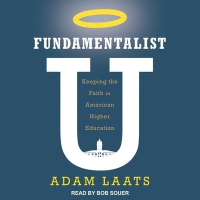 Fundamentalist U Lib/E: Keeping the Faith in American Higher Education - Adam Laats