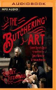 The Butchering Art: Joseph Lister's Quest to Transform the Grisly World of Victorian Medicine - Lindsey Fitzharris