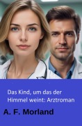 Cover-Bild zum Titel 'Das Kind, um das der Himmel weint: Arztroman' von 'A. F. Morland'