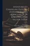 Cover-Bild zum Titel 'Aventures et chasses au pays des zoulous. D'après l'anglais de W. Kingston [par] Victor Tissot' von 'Victor Tissot'