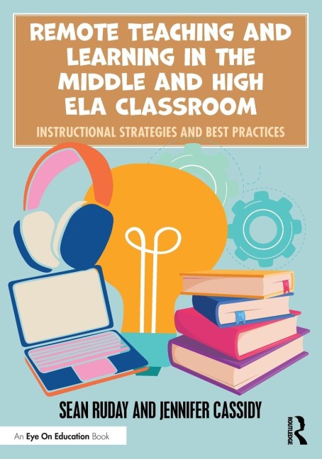 Remote Teaching and Learning in the Middle and High ELA Classroom - Sean Ruday, Jennifer Cassidy
