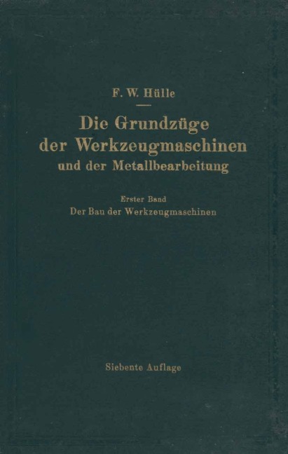 Die Grundzüge der Werkzeugmaschinen und der Metallbearbeitung - F. W. Hülle