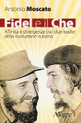 Cover-Bild zum Titel 'Fidel e il Che. Affinità e divergenze tra i due leader della rivoluzione cubana' von 'Antonio Moscato'