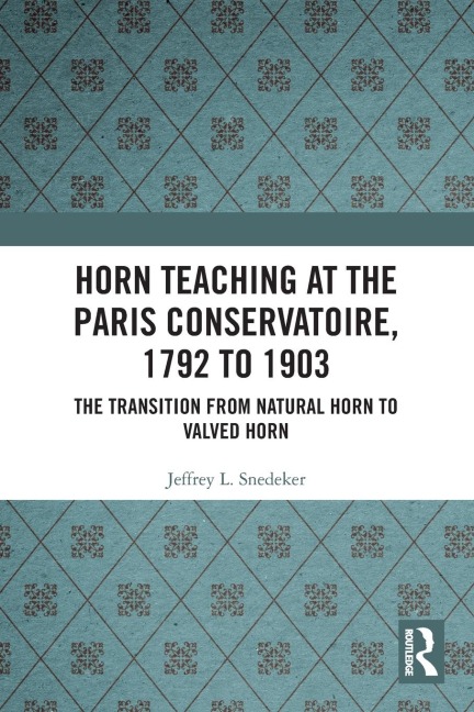 Horn Teaching at the Paris Conservatoire, 1792 to 1903 - Jeffrey Snedeker
