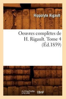 Oeuvres Complètes de H. Rigault. Tome 4 (Éd.1859) - Hippolyte Rigault