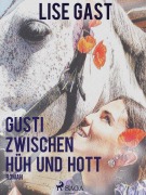 Cover-Bild zum Titel 'Gusti zwischen Hüh und Hott' von 'Lise Gast'