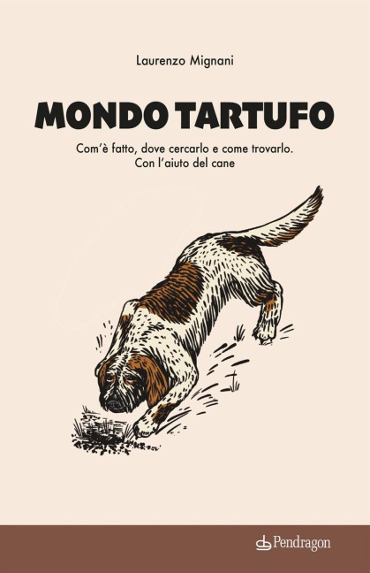 Mondo tartufo. Com'è fatto, dove cercarlo e come trovarlo. Con l'aiuto del cane - Laurenzo Mignani