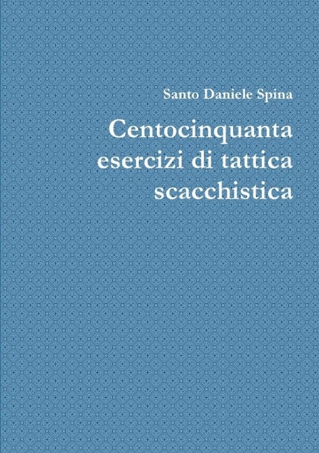 Centocinquanta esercizi di tattica scacchistica - Santo Daniele Spina