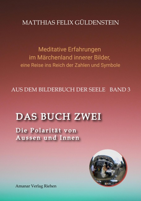 DAS BUCH ZWEI; Ein- und ausatmen; Anima und Animus; Spiegelbild und Schatten; Gegenüberliegende Tierkreiszeichen; Das Märchen von Frau Holle; - Matthias Felix Güldenstein