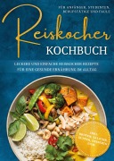 Cover-Bild zum Titel 'Reiskocher Kochbuch für Anfänger, Studenten, Berufstätige & Faule: Leckere und einfache Reiskocher Rezepte für eine gesunde Ernährung im Alltag - inkl. Broten, Salaten, Suppen, Desserts uvm.' von 'Corinna Lameyer'