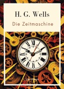 Cover-Bild zum Titel 'H. G. Wells:  Die Zeitmaschine. Vollständige Neuausgabe' von 'H. G. Wells'