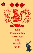 Affe Chinesisches Horoskop und Rituale 2024 - Alina A Rubi, Angeline Rubi