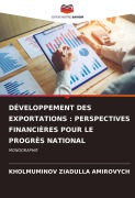 Cover-Bild zum Titel 'DÉVELOPPEMENT DES EXPORTATIONS : PERSPECTIVES FINANCIÈRES POUR LE PROGRÈS NATIONAL' von 'Kholmuminov Ziadulla Amirovych'