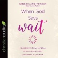 When God Says Wait: Navigating Life's Detours and Delays Without Losing Your Faith, Your Friends, or Your Mind - Elizabeth Laing Thompson