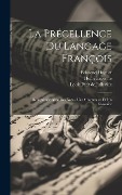 La Précellence Du Langage François: Réimprimée Avec Des Notes, Une Grammaire Et Un Glossaire - Louis Petit De Julleville, Edmond Huguet, Henri Estienne