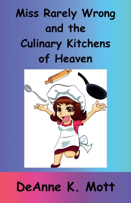 Miss Rarely Wrong and the Culinary Kitchens of Heaven - DeAnne K. Mott