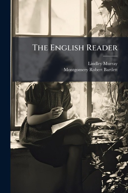 The English Reader - Lindley Murray, Montgomery Robert Bartlett