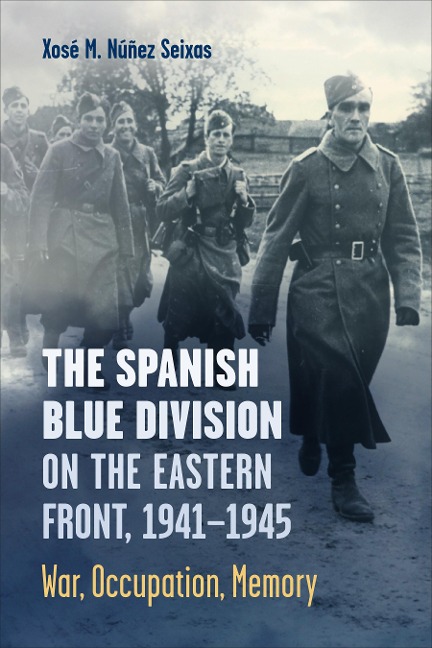 The Spanish Blue Division on the Eastern Front, 1941-1945 - Xose Nunez Seixas