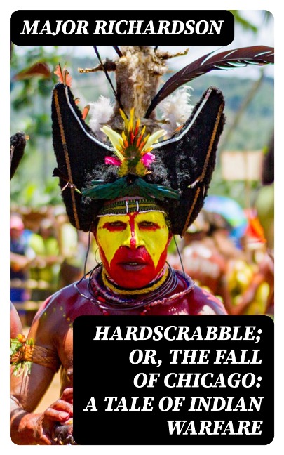 Hardscrabble; or, the fall of Chicago: a tale of Indian warfare - Major Richardson