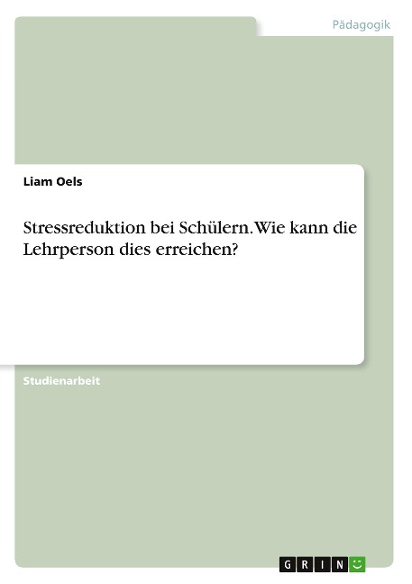 Stressreduktion bei Schülern. Wie kann die Lehrperson dies erreichen? - Liam Oels