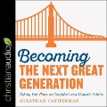 Becoming the Next Great Generation Lib/E: Taking Our Place as Confident and Capable Adults - Jonathan Catherman