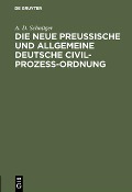 Die neue Preußische und Allgemeine Deutsche Civil-Prozeß-Ordnung - A. D. Schnitger