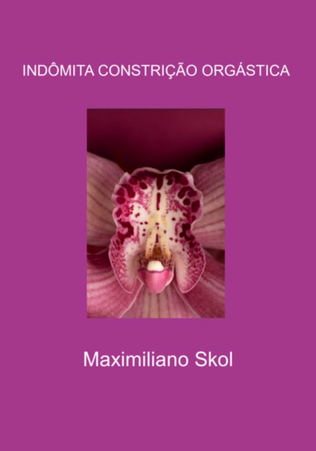 Indômita Constrição Orgástica - Maximiliano Skol