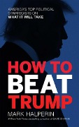 Cover-Bild zum Titel 'How to Beat Trump' von 'Mark Halperin'