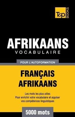 Vocabulaire Français-Afrikaans pour l'autoformation - 5000 mots - Andrey Taranov