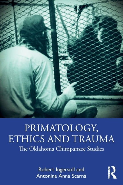 Primatology, Ethics and Trauma - Robert Ingersoll, Antonina Anna Scarnà