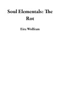 Cover-Bild zum Titel 'Soul Elementals: The Rot' von 'Eira Wolfram'