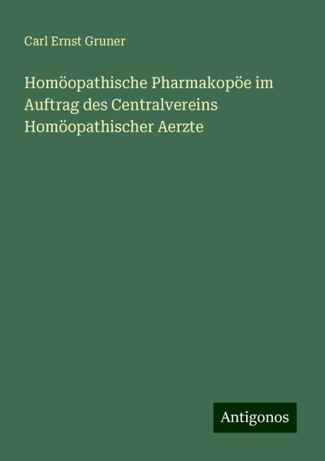 Homöopathische Pharmakopöe im Auftrag des Centralvereins Homöopathischer Aerzte - Carl Ernst Gruner