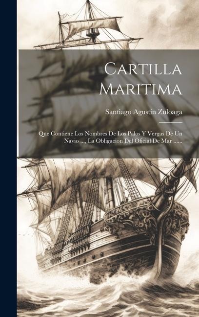 Cartilla Maritima: Que Contiene Los Nombres De Los Palos Y Vergas De Un Navio ..., La Obligacion Del Oficial De Mar ...... - Santiago Agustín Zuloaga