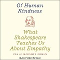 Of Human Kindness Lib/E: What Shakespeare Teaches Us about Empathy - Paula Marantz Cohen