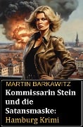 Kommissarin Stein und die Satansmaske: Hamburg Krimi - Martin Barkawitz