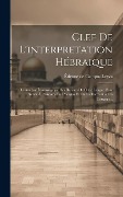 Cover-Bild zum Titel 'Clef De L'interpretation Hébraique: Ou Analyse Étymologique Des Racines De Cette Langue Pour Servir À L'histoire De L'origine Et De La Formation Du La' von ''