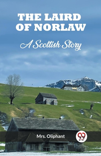 The Laird of Norlaw A Scottish Story - Oliphant