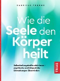 Cover-Bild zum Titel 'Wie die Seele den Körper heilt' von 'Gabriele Frohme'