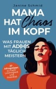 Cover-Bild zum Titel 'Mama hat Chaos im Kopf: Was Frauen mit ADHS täglich meistern' von 'Janine Schmid'