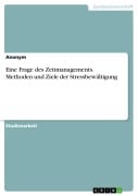 Eine Frage des Zeitmanagements. Methoden und Ziele der Stressbewältigung - 