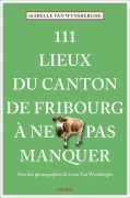 Cover-Bild zum Titel '111 Lieux du canton de Fribourg à ne pas manquer' von 'Isabelle van Wynsberghe'