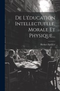Cover-Bild zum Titel 'De L'éducation Intellectuelle, Morale Et Physique...' von 'Herbert Spencer'